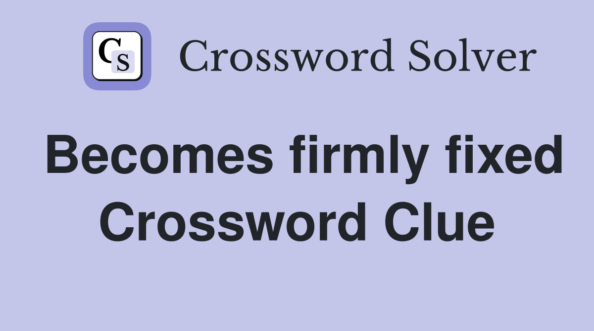 Becomes firmly fixed Crossword Clue