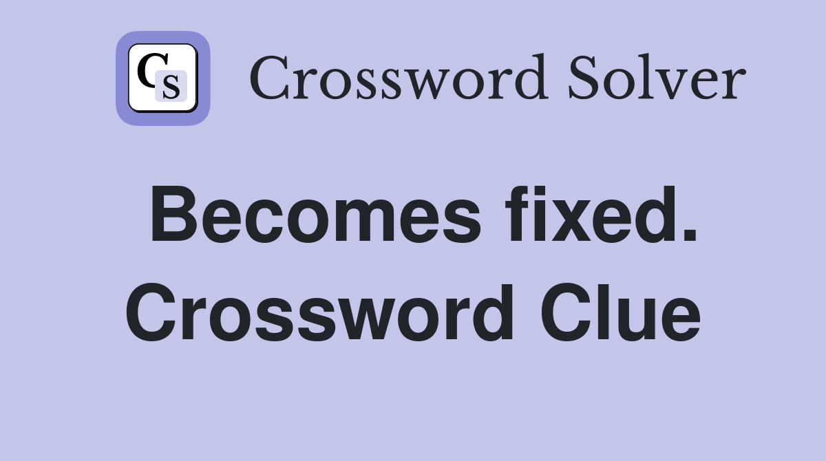 Becomes fixed. Crossword Clue