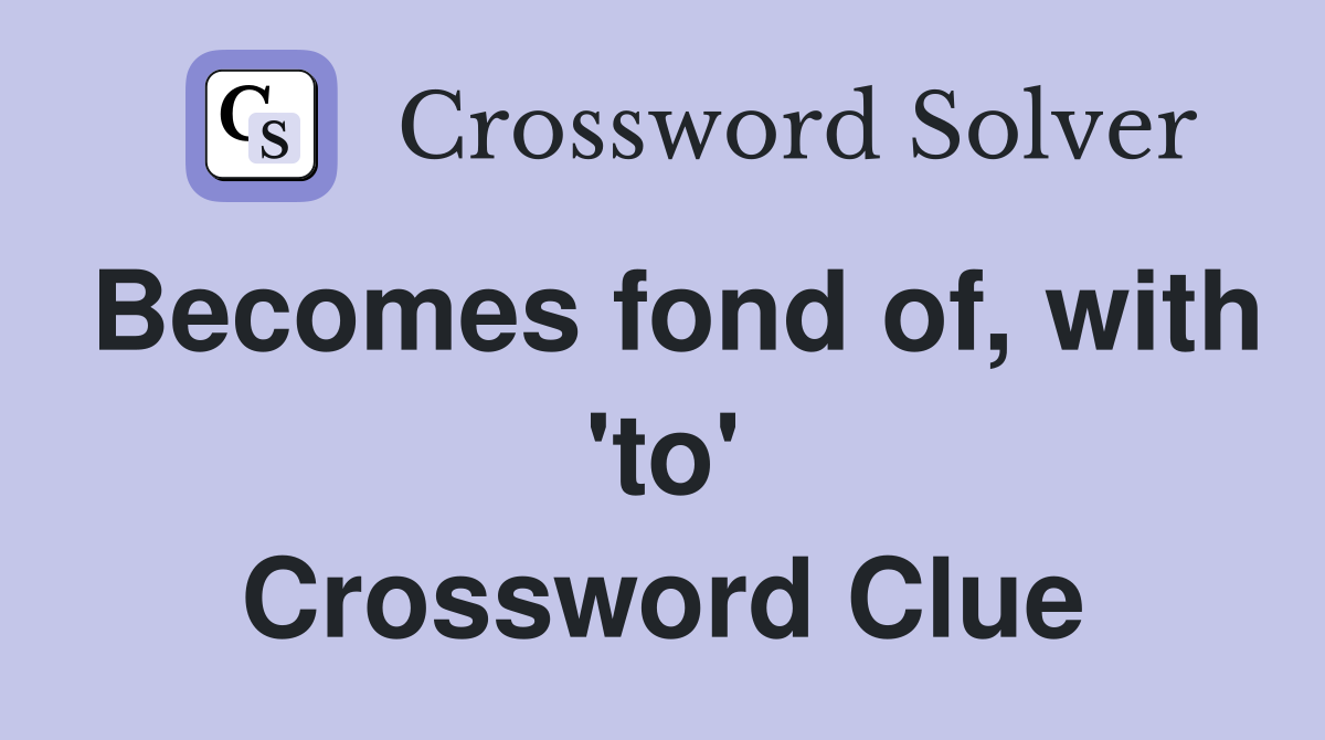 Becomes fond of, with 'to' Crossword Clue