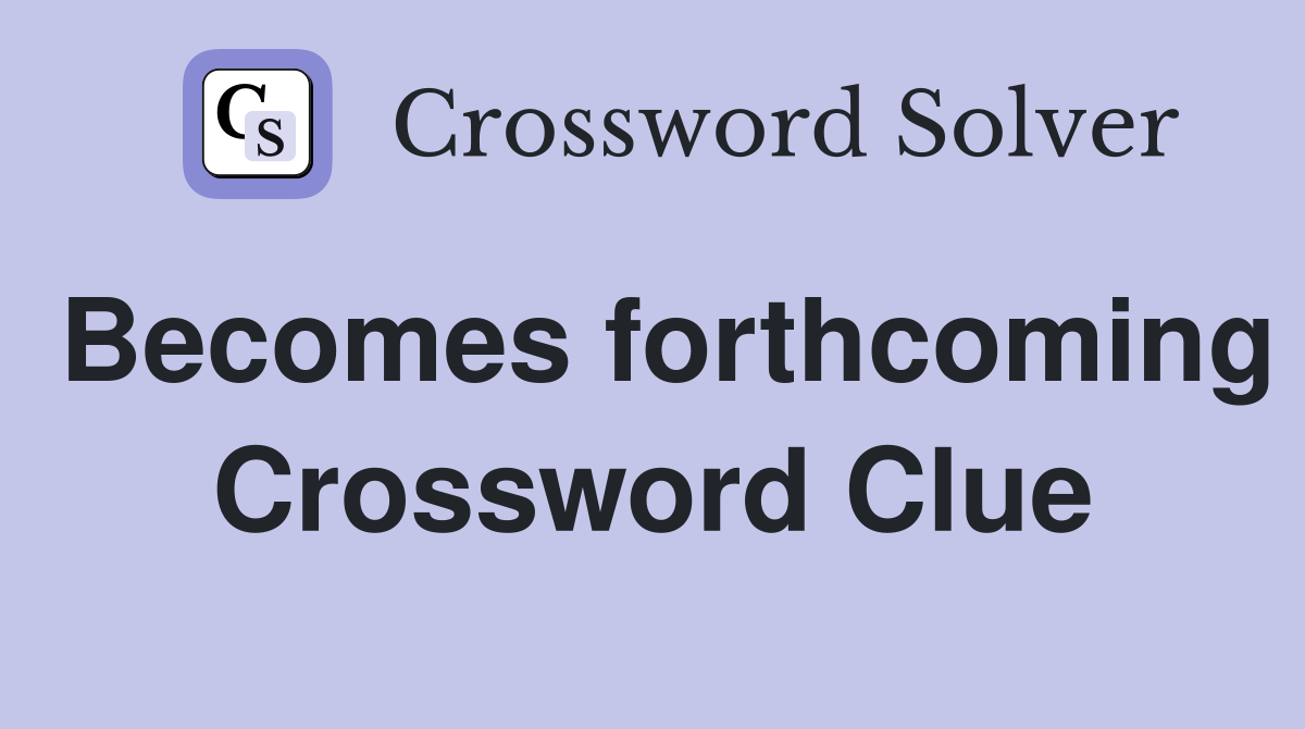 Becomes forthcoming Crossword Clue