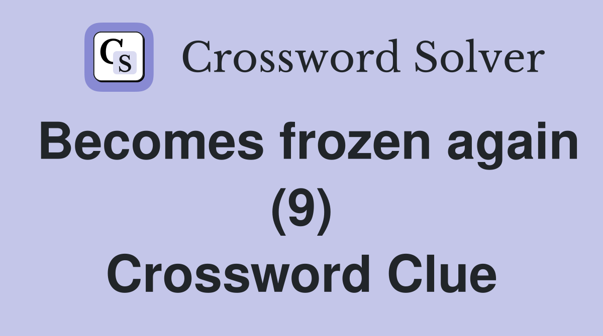Becomes frozen again (9) Crossword Clue