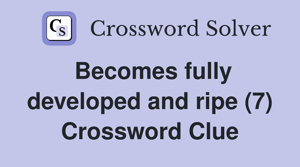 Becomes fully developed and ripe (7) Crossword Clue