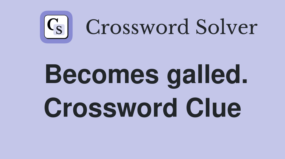 Becomes galled. Crossword Clue