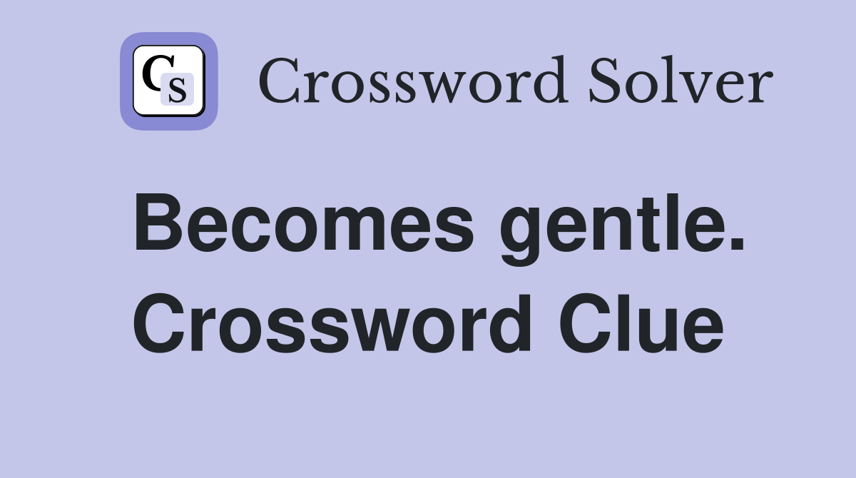 Becomes gentle. Crossword Clue