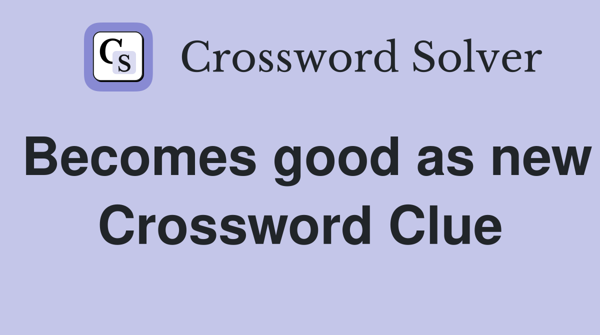 Becomes good as new Crossword Clue