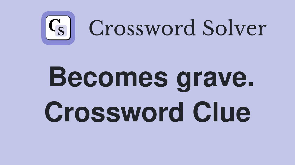 Becomes grave. Crossword Clue