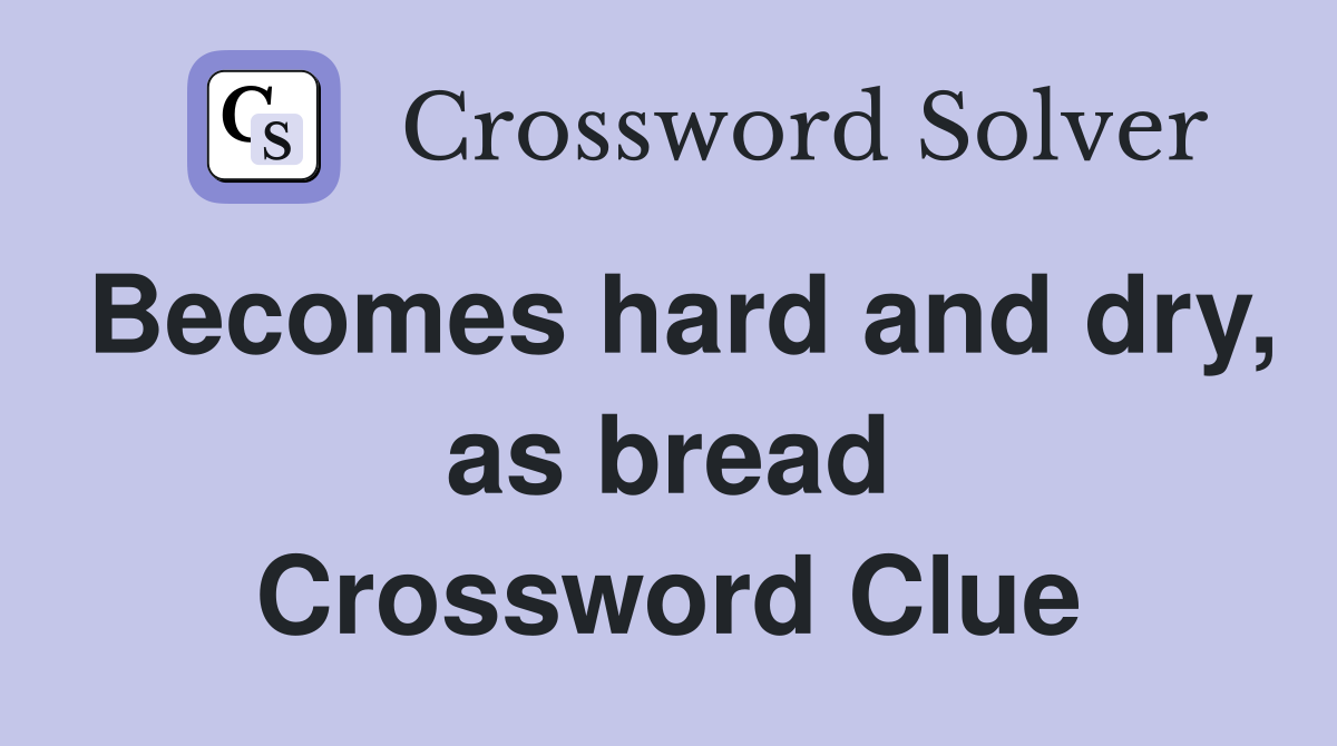Becomes hard and dry, as bread Crossword Clue
