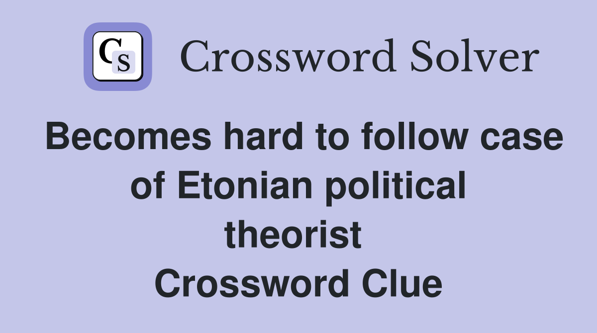 Becomes hard to follow case of Etonian political theorist  Crossword Clue