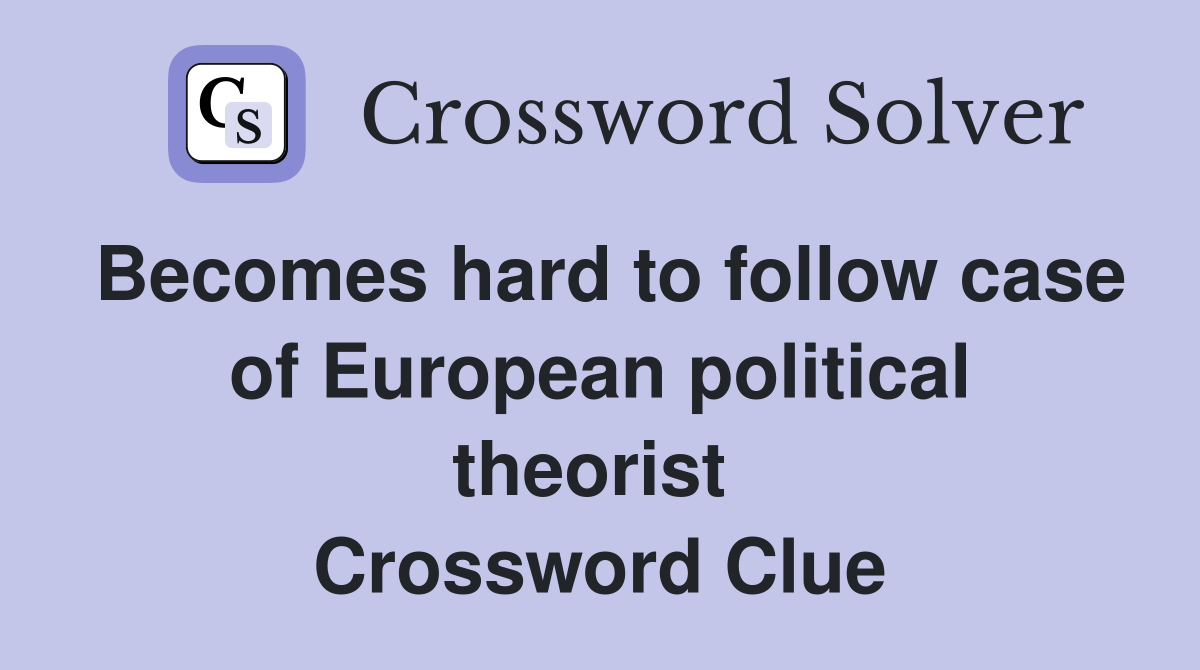 Becomes hard to follow case of European political theorist  Crossword Clue