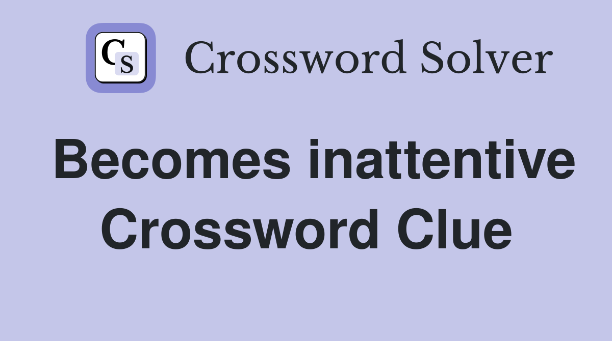 Becomes inattentive Crossword Clue