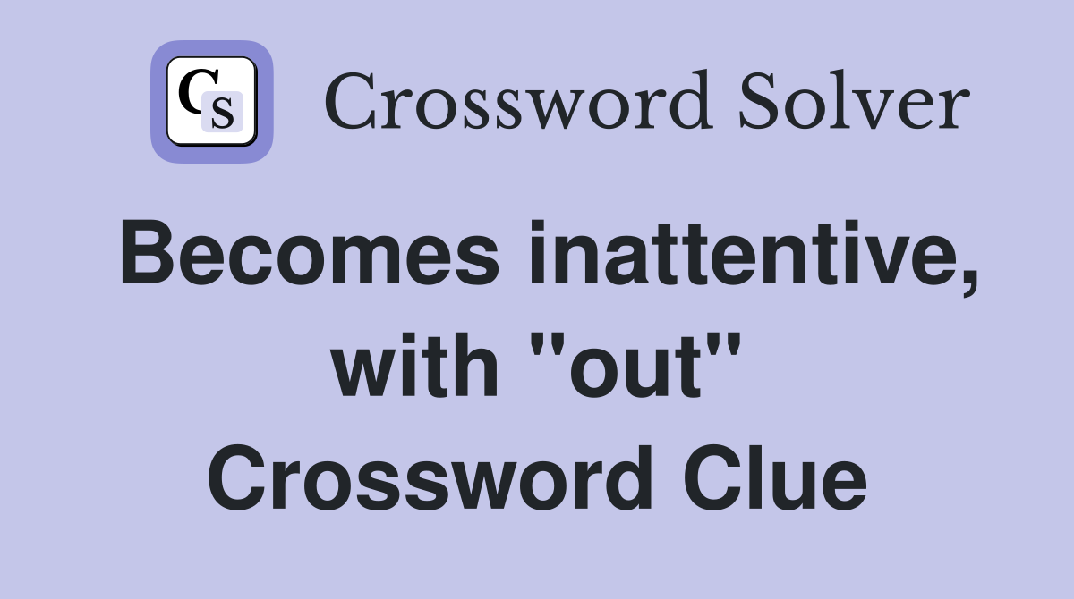 Becomes inattentive, with "out" Crossword Clue