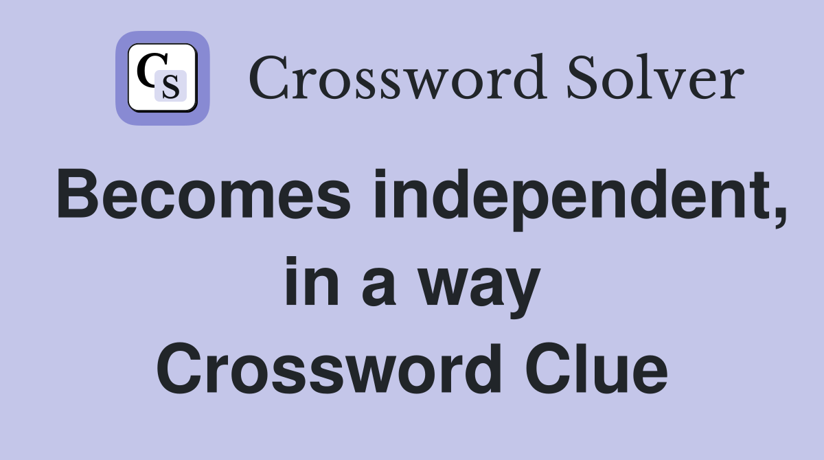 Becomes independent, in a way Crossword Clue