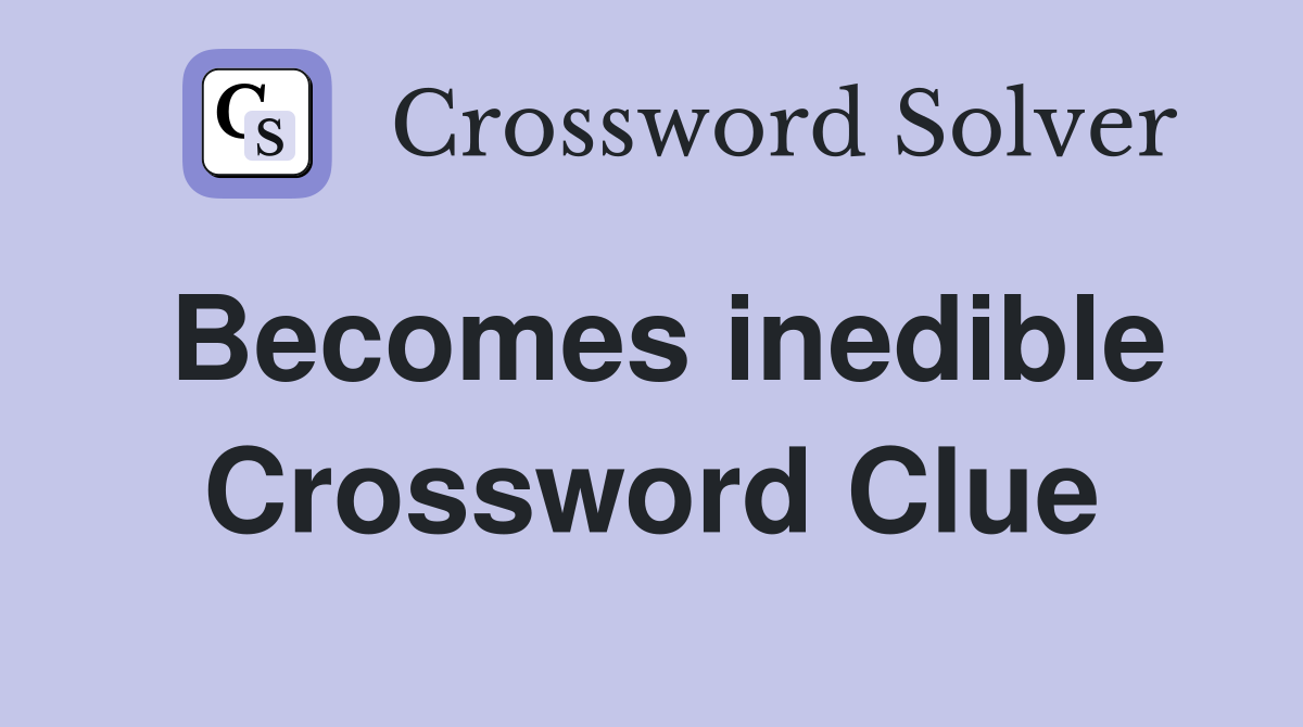 Becomes inedible Crossword Clue
