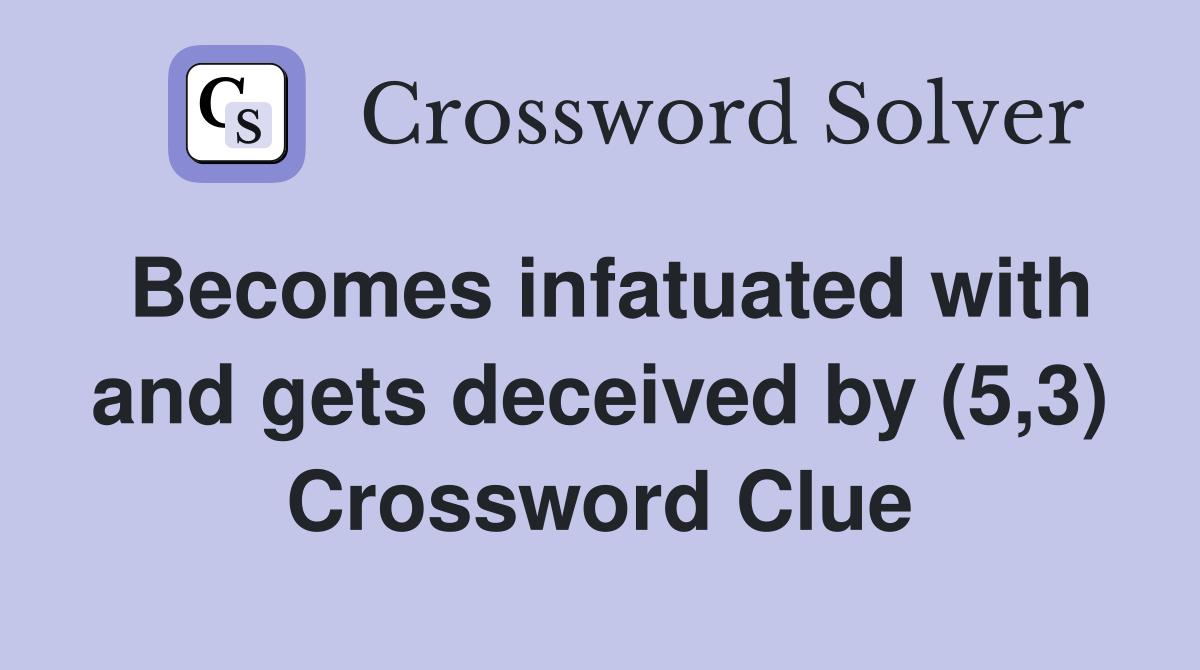 Becomes infatuated with and gets deceived by (5,3) Crossword Clue