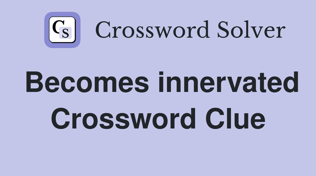 Becomes innervated Crossword Clue