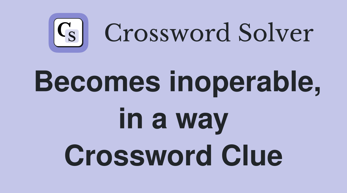 Becomes inoperable, in a way Crossword Clue