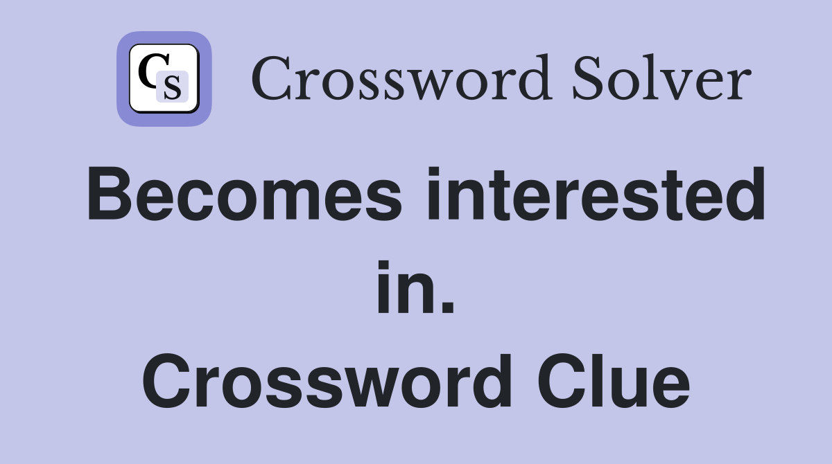 Becomes interested in. Crossword Clue