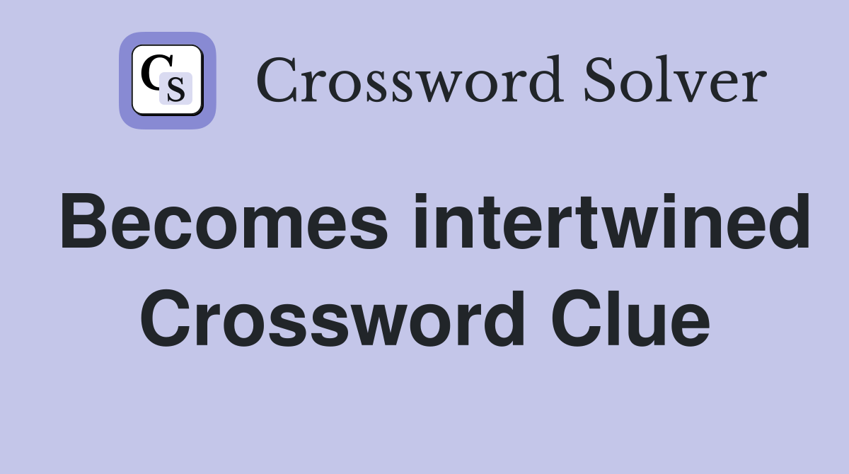 Becomes intertwined Crossword Clue