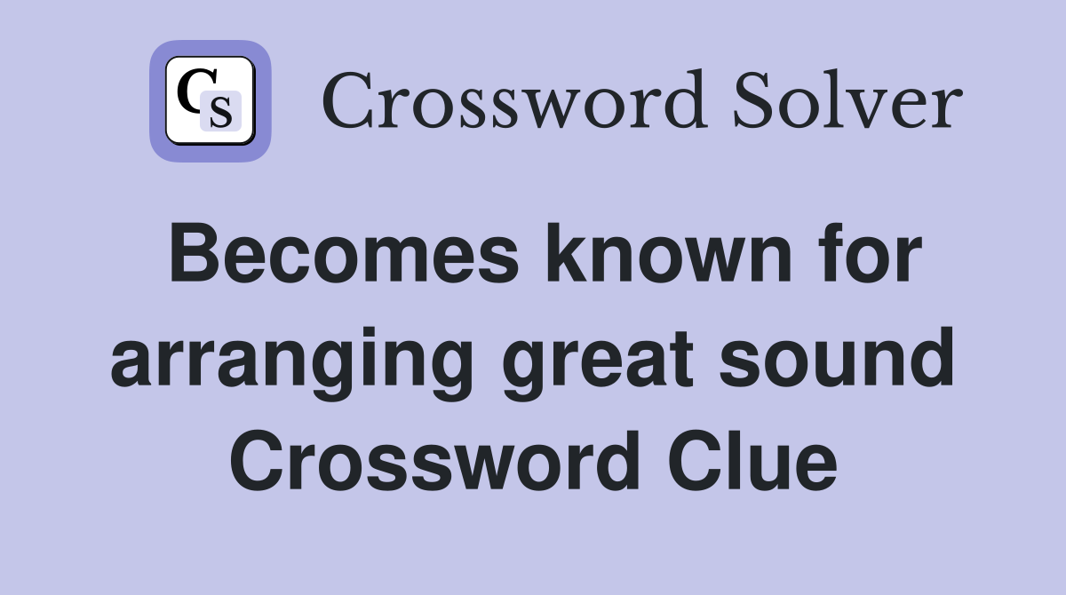 Becomes known for arranging great sound Crossword Clue