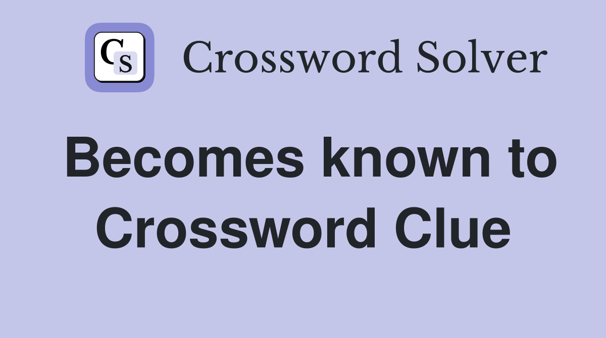 Becomes known to Crossword Clue