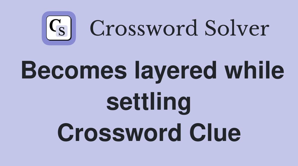 Becomes layered while settling Crossword Clue