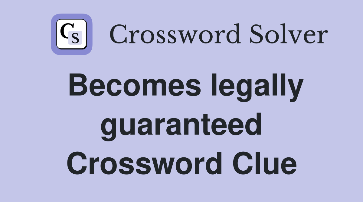 Becomes legally guaranteed Crossword Clue