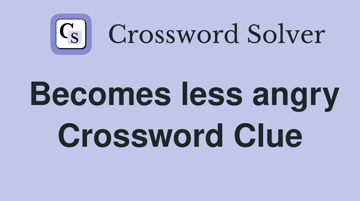 Becomes less angry Crossword Clue Answers Crossword Solver