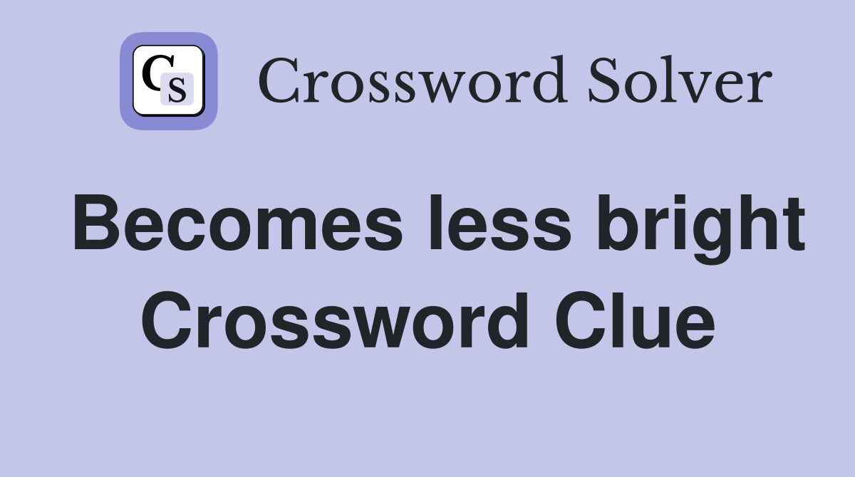 Becomes less bright Crossword Clue