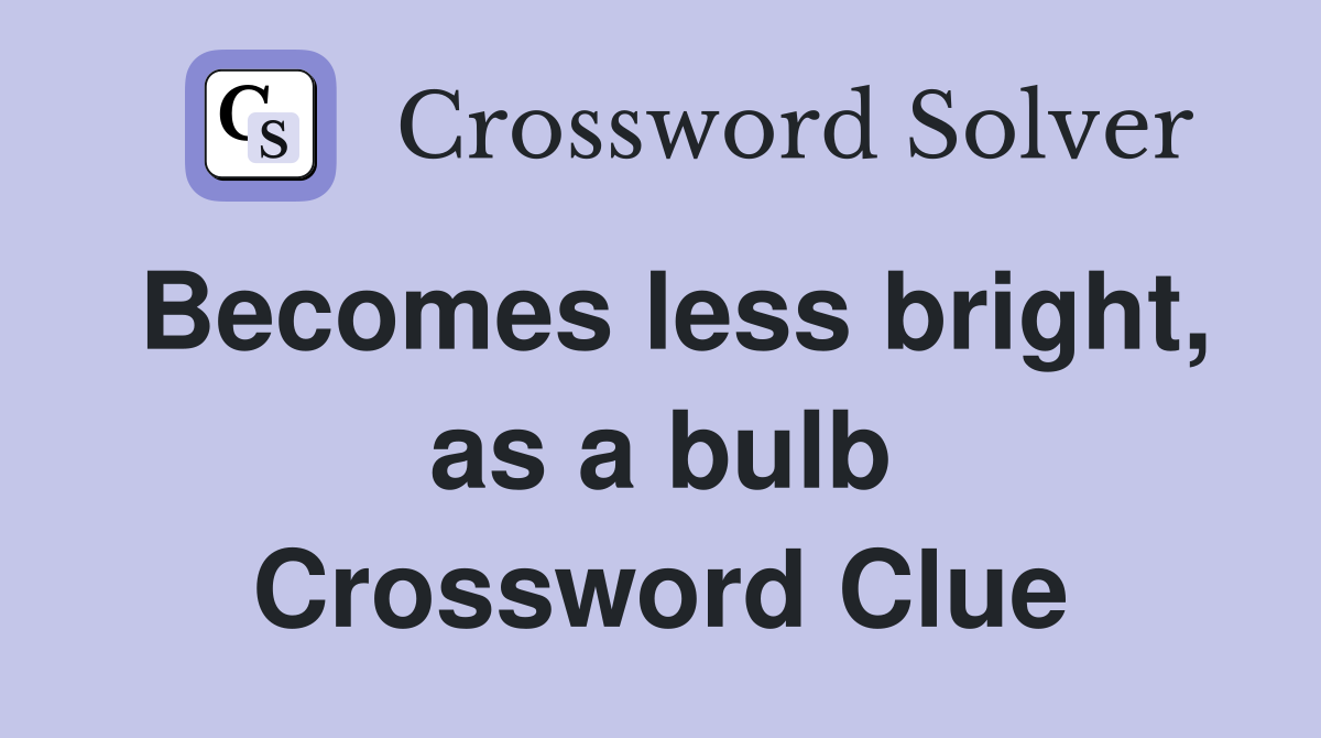 Becomes less bright, as a bulb Crossword Clue