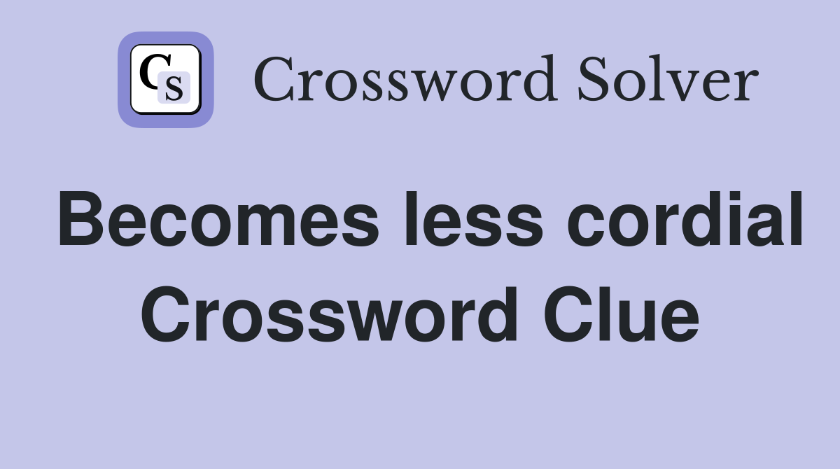 Becomes less cordial Crossword Clue