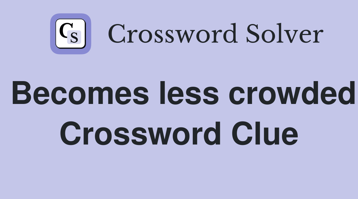 Becomes less crowded Crossword Clue