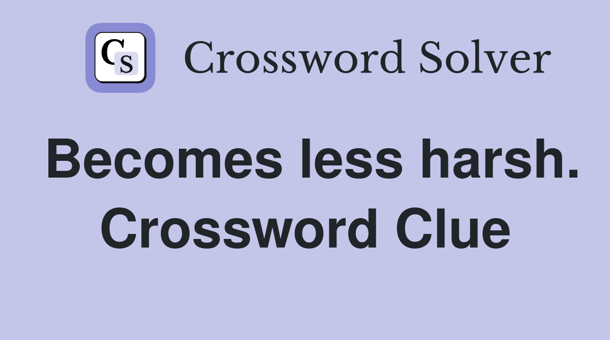 Becomes less harsh. Crossword Clue