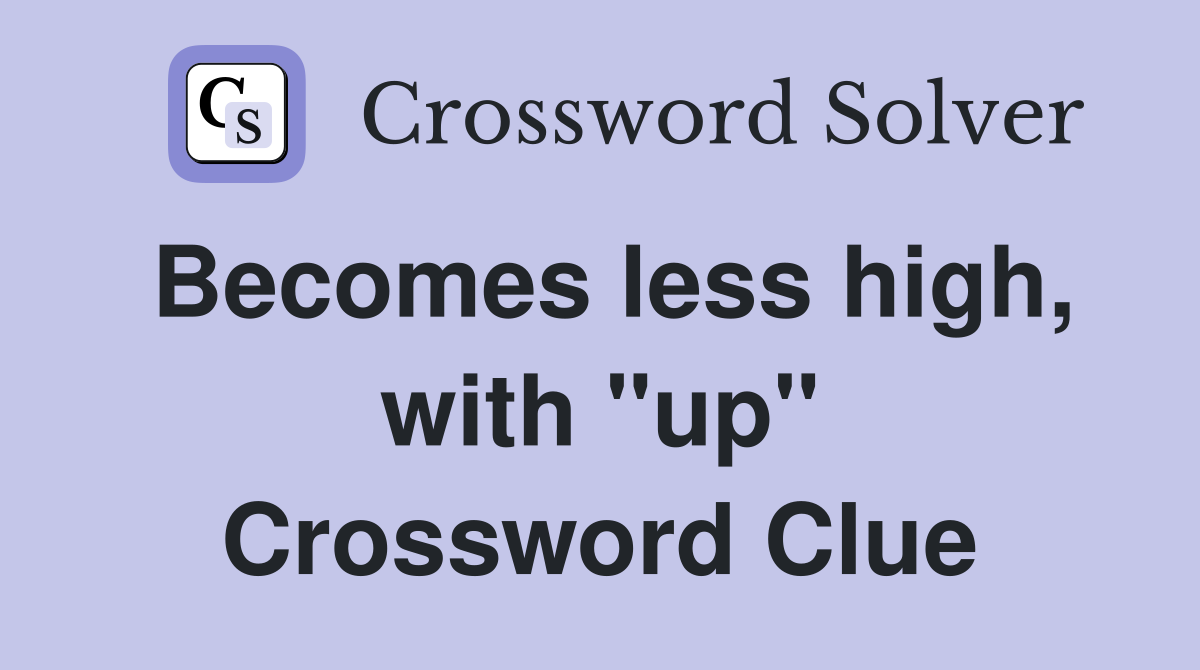 Becomes less high, with "up" Crossword Clue