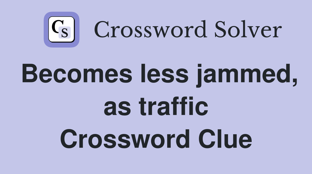 Becomes less jammed, as traffic Crossword Clue