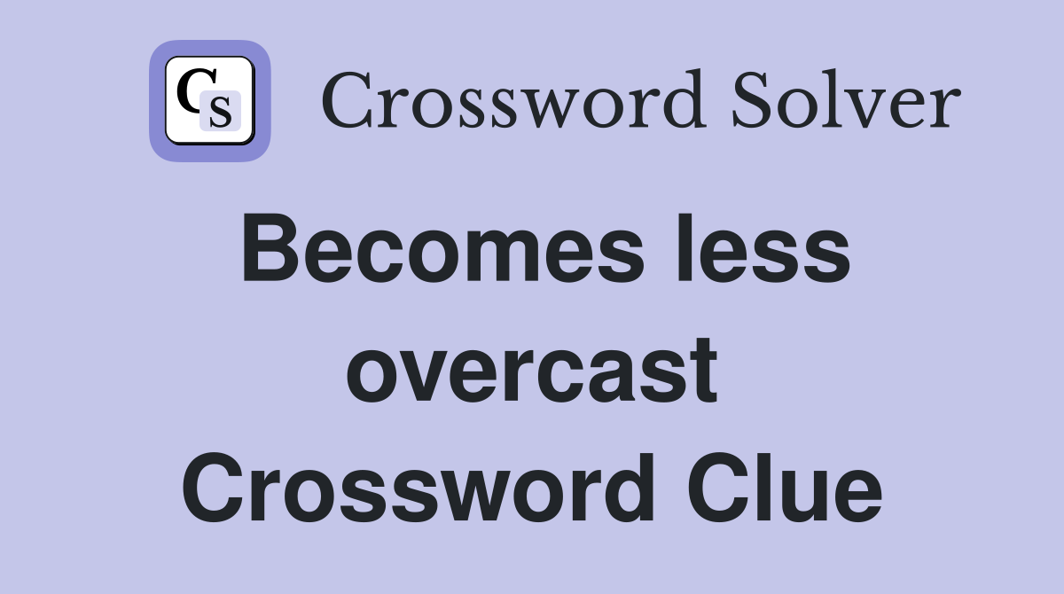 Becomes less overcast Crossword Clue