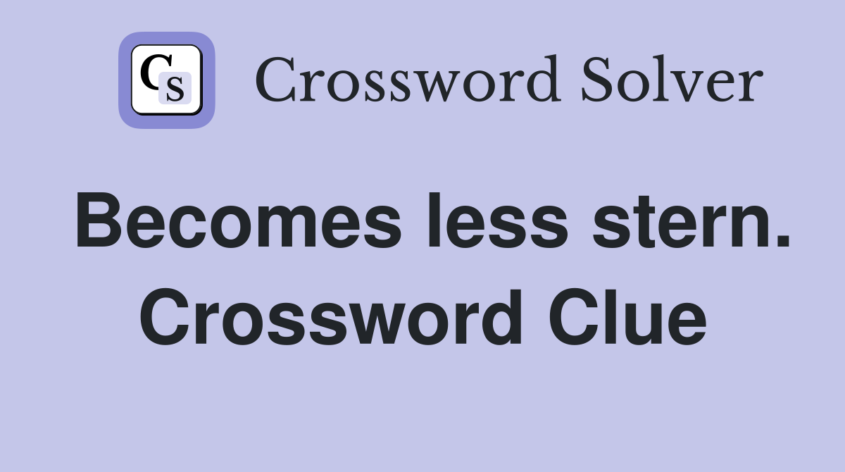 Becomes less stern. Crossword Clue
