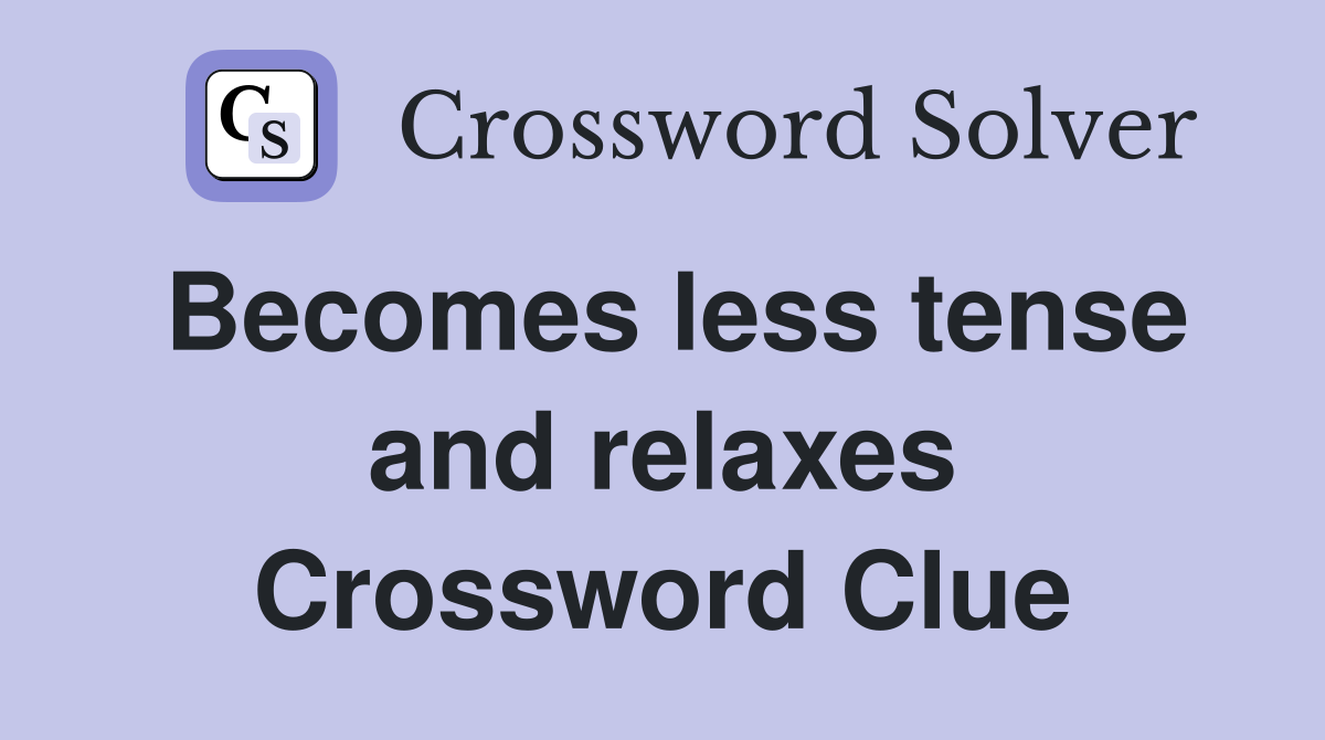 Becomes less tense and relaxes Crossword Clue