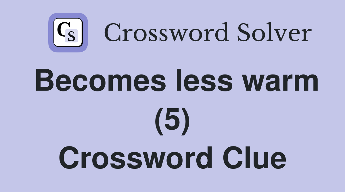 Becomes less warm (5) Crossword Clue