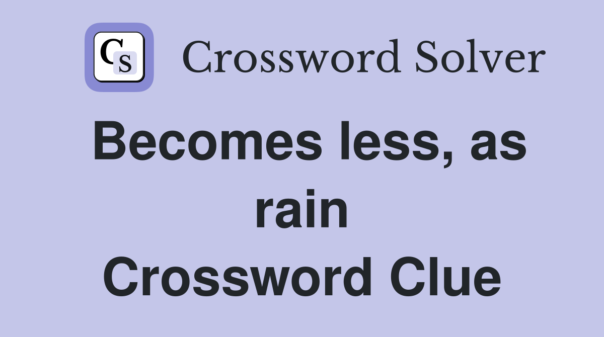 Becomes less, as rain Crossword Clue
