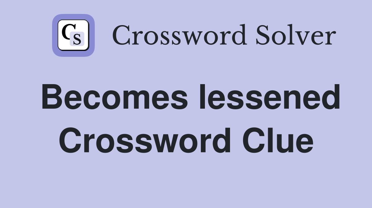 Becomes lessened Crossword Clue