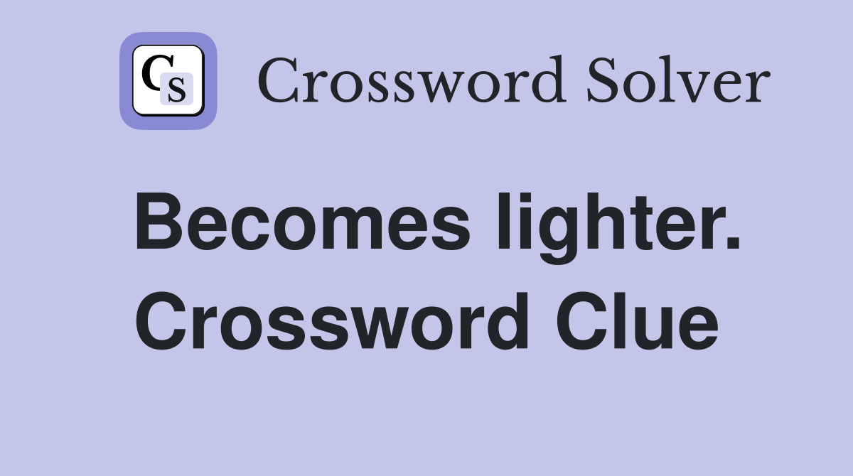 Becomes lighter. Crossword Clue