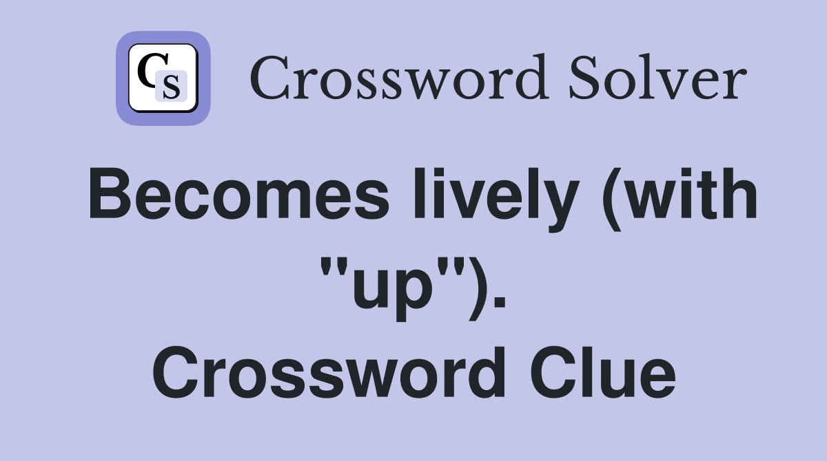 Becomes lively (with "up"). Crossword Clue