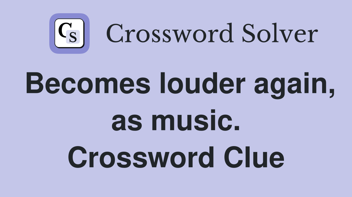 Becomes louder again, as music. Crossword Clue