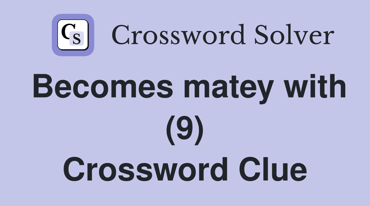 Becomes matey with (9) Crossword Clue