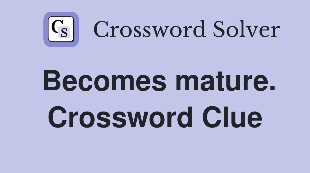 Becomes mature. Crossword Clue