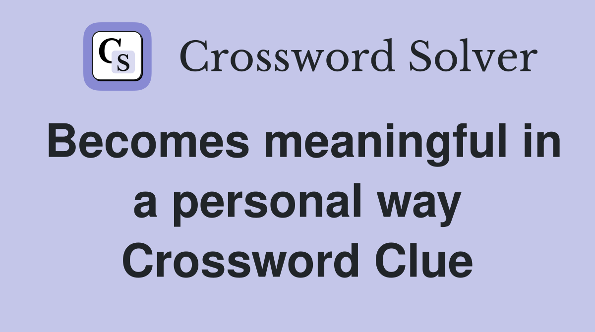 Becomes meaningful in a personal way Crossword Clue