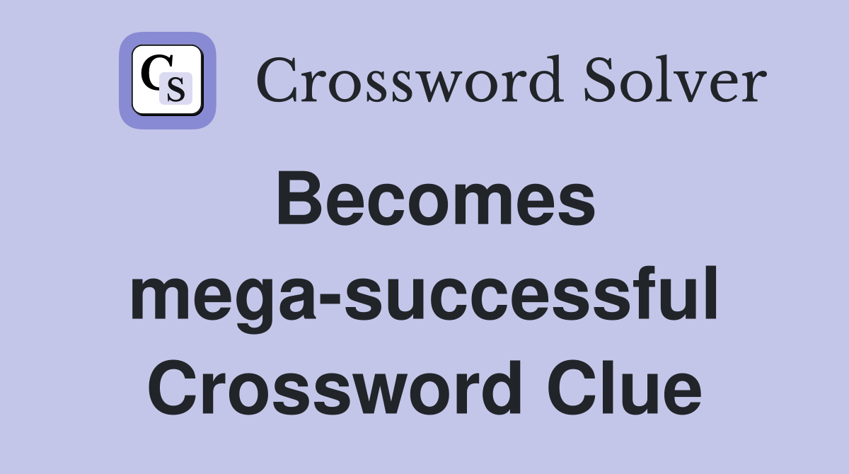 Becomes mega-successful Crossword Clue