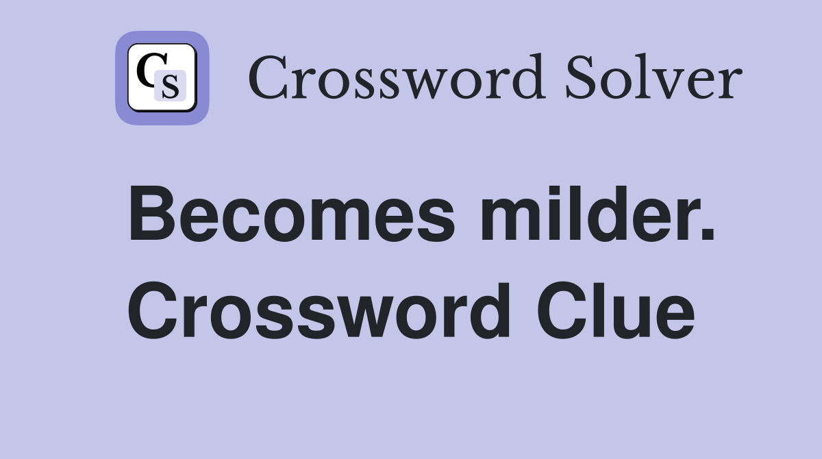 Becomes milder. Crossword Clue