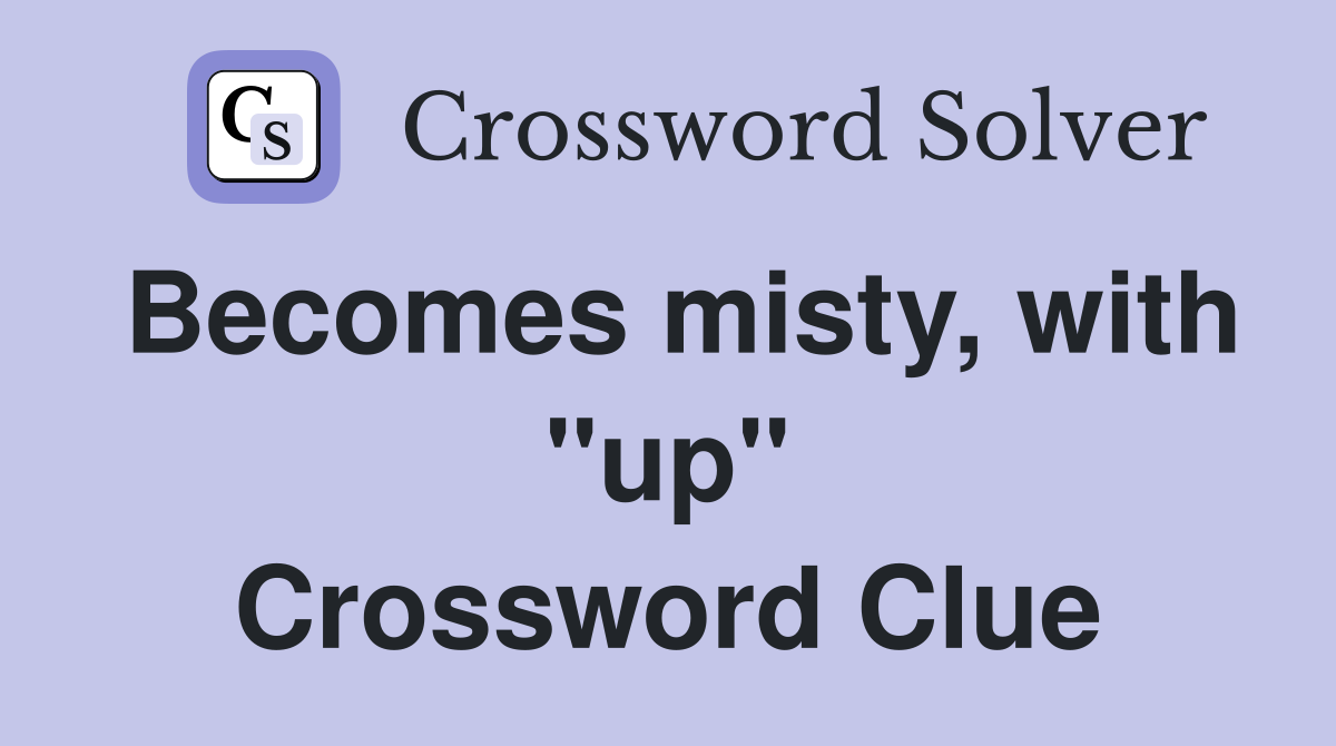 Becomes misty, with "up" Crossword Clue