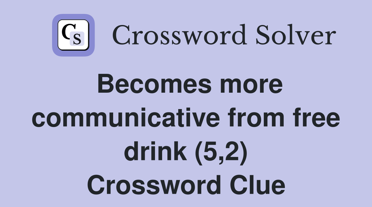Becomes more communicative from free drink (5,2) Crossword Clue